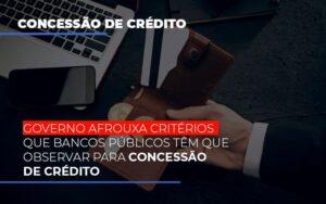 Governo Afrouxa Criterios Que Bancos Tem Que Observar Para Concessao De Credito - Contabilidade no Rio de Janeiro | C³ Inteligência