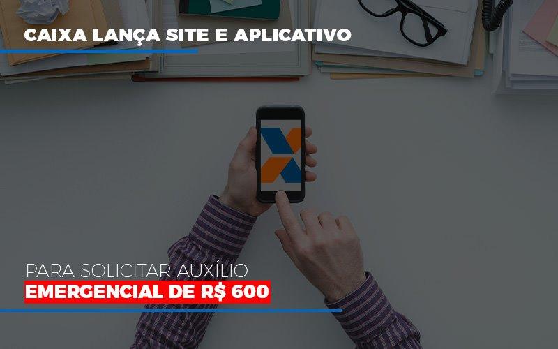 Caixa Lanca Site E Aplicativo Para Solicitar Auxilio Emergencial De Rs 600 - Contabilidade no Rio de Janeiro | C³ Inteligência