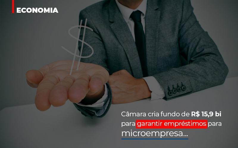 Camara Cria Fundo De Rs 15 9 Bi Para Garantir Emprestimos Para Microempresa Abrir Empresa Simples - Contabilidade no Rio de Janeiro | C³ Inteligência