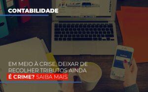 Em Meio A Crise Deixar De Recolher Tributos Ainda E Crime Abrir Empresa Simples - Contabilidade no Rio de Janeiro | C³ Inteligência