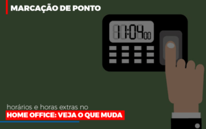 Marcacao De Pontos Horarios E Horas Extras No Home Office - Contabilidade no Rio de Janeiro | C³ Inteligência