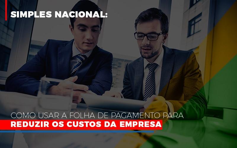 Simples Nacional Como Usar A Folha De Pagamento Para Reduzir Os Custos Da Empresa - Contabilidade no Rio de Janeiro | C³ Inteligência