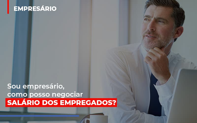 Sou Empresario Como Posso Negociar Salario Dos Empregados - Contabilidade no Rio de Janeiro | C³ Inteligência