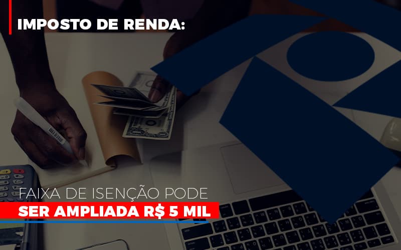 Imposto De Renda Faixa De Isencao Pode Ser Ampliada R 5 Mil - Contabilidade no Rio de Janeiro | C³ Inteligência