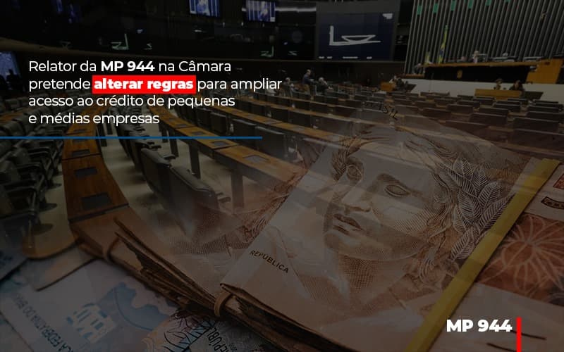 Relator Da Mp 944 Na Camara Pretende Alterar Regras Para Ampliar Acesso Ao Credito De Pequenas E Medias Empresas - Contabilidade no Rio de Janeiro | C³ Inteligência