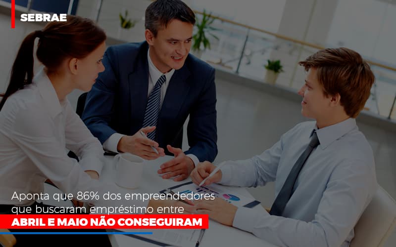 Sebrae Aponta Que 86 Dos Empreendedores Que Buscaram Emprestimo Entre Abril E Maio Nao Conseguiram - Contabilidade no Rio de Janeiro | C³ Inteligência