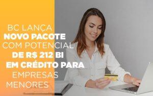 Bc Lanca Novo Pacote Com Potencial De R 212 Bi Em Credito Para Empresas Menores - Contabilidade no Rio de Janeiro | C³ Inteligência