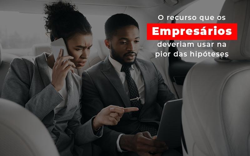 O Recurso Que Os Empresarios Deveriam Usar Na Pior Das Hipoteses - Contabilidade no Rio de Janeiro | C³ Inteligência