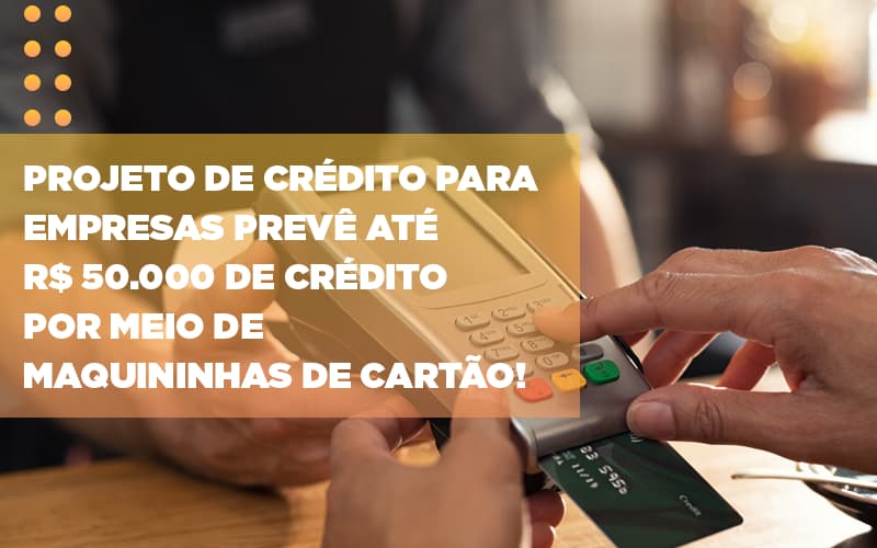 Projeto De Credito Para Empresas Preve Ate R 50 000 De Credito Por Meio De Maquininhas De Carta (2) Notícias E Artigos Contábeis No Rio De Janeiro | C3 Inteligência - Contabilidade no Rio de Janeiro | C³ Inteligência