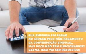 Sua Empresa Foi Parar No Serasa Pelo Nao Pagamento Da Contribuicao Sindical Mas Voce Nao Tem Funcionarios Calma Isso Vai Ser Resolvido (1) Notícias E Artigos Contábeis No Rio De Janeiro | C3 Inteligência - Contabilidade no Rio de Janeiro | C³ Inteligência