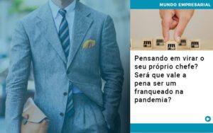 Pensando Em Virar O Seu Proprio Chefe Sera Que Vale A Pena Ser Um Franqueado Na Pandemia - Contabilidade no Rio de Janeiro | C³ Inteligência