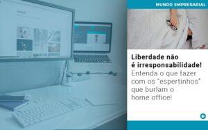 Liberdade Nao E Irresponsabilidade Entenda O Que Fazer Com Os Espertinhos Que Burlam O Home Office - Contabilidade no Rio de Janeiro | C³ Inteligência