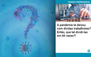 A Pandemia Te Deixou Com Dividas Trabalhistas Entao Que Tal Dividi Las Em 60 Vezes - Contabilidade no Rio de Janeiro | C³ Inteligência