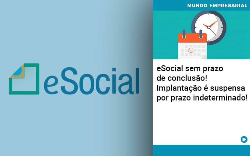 E Social Sem Prazo De Conculsao Implantacao E Suspensa Por Prazo Indeterminado - Contabilidade no Rio de Janeiro | C³ Inteligência