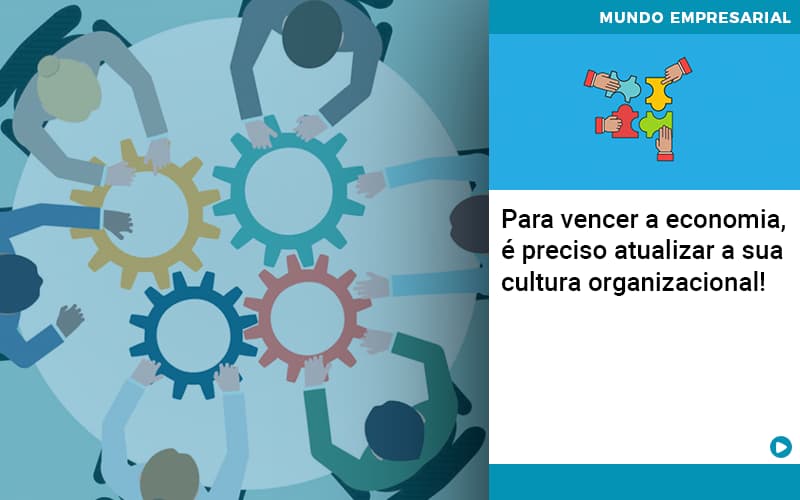 Para Vencer A Economia E Preciso Atualizar A Sua Cultura Organizacional - Contabilidade no Rio de Janeiro | C³ Inteligência