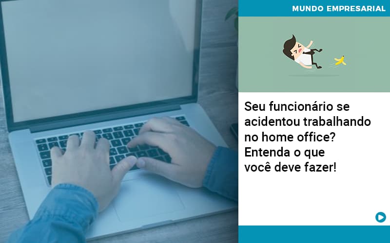 Seu Funcionario Se Acidentou Trabalhando No Home Office Entenda O Que Voce Pode Fazer - Contabilidade no Rio de Janeiro | C³ Inteligência