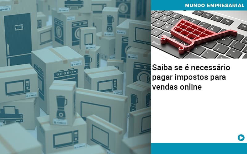 Saiba Se E Necessario Pagar Impostos Para Vendas Online Quero Montar Uma Empresa - Contabilidade no Rio de Janeiro | C³ Inteligência