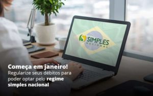 Comeca Em Janeiro Regularize Seus Debitos Para Optar Pelo Regime Simples Nacional Post (1) Quero Montar Uma Empresa - Contabilidade no Rio de Janeiro | C³ Inteligência