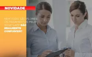 Nem Tudo Sao Flores Os Pagamentos Pelo Whatsapp Sao Realmente Confiaveis - Contabilidade no Rio de Janeiro | C³ Inteligência